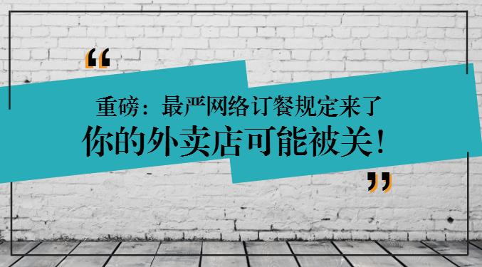 重磅：網(wǎng)絡(luò)訂餐規(guī)定將執(zhí)行，2天后，缺少這些的外賣店可能要關(guān)閉